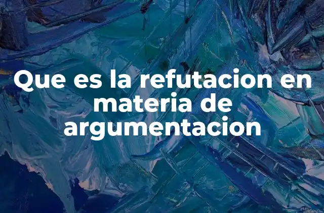 Que es la Refutacion en Materia de Argumentacion