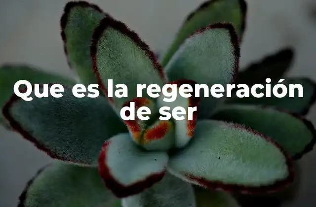 Que es la Regeneración de Ser