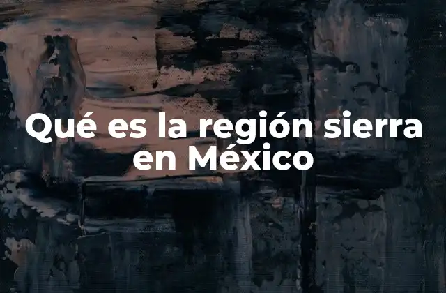 Qué es la Región Sierra en México