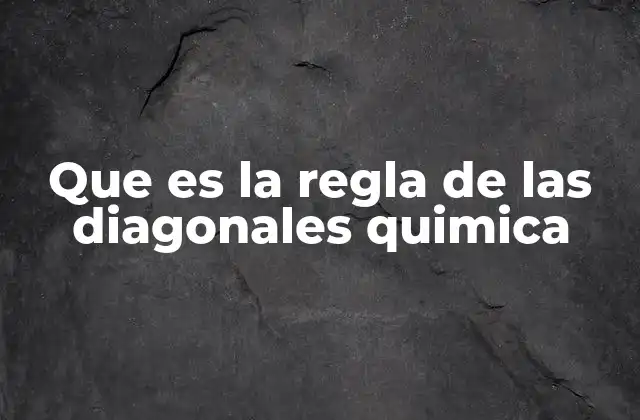 Que es la Regla de las Diagonales Quimica