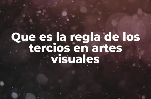 Que es la Regla de los Tercios en Artes Visuales