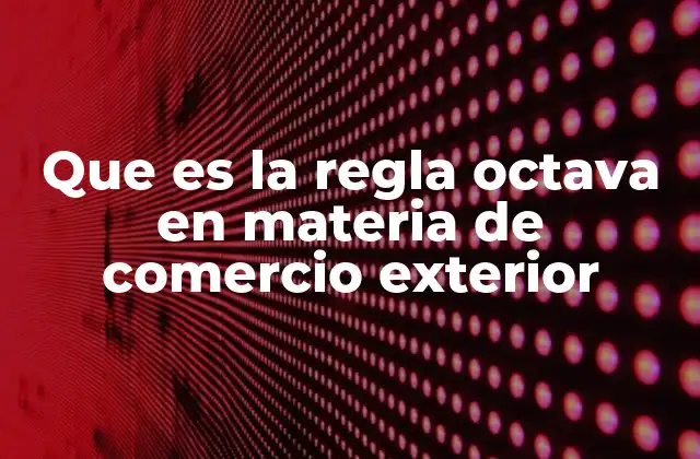 Que es la Regla Octava en Materia de Comercio Exterior