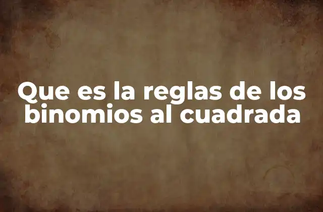 Que es la Reglas de los Binomios Al Cuadrada