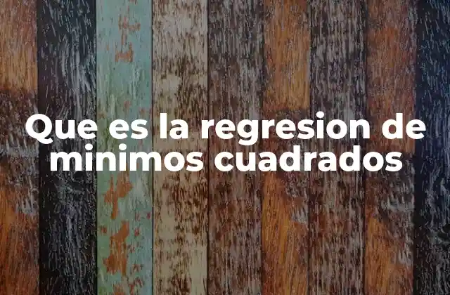 Que es la Regresion de Minimos Cuadrados