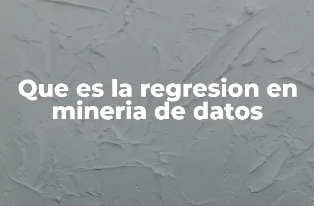 Que es la Regresion en Mineria de Datos