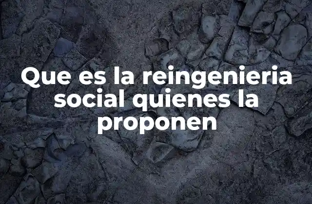 Que es la Reingenieria Social Quienes la Proponen