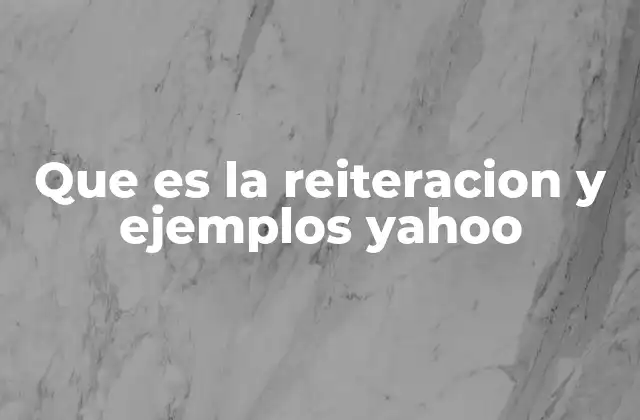 Que es la Reiteracion y Ejemplos Yahoo