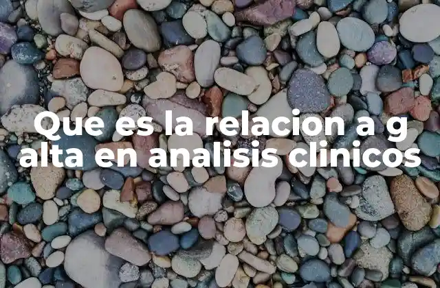 Que es la Relacion a G Alta en Analisis Clinicos