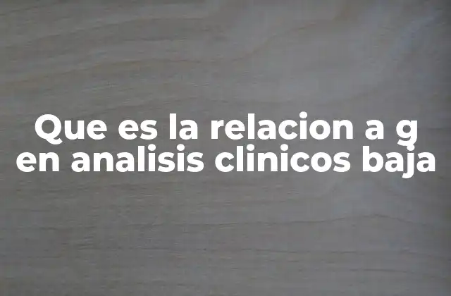 Que es la Relacion a G en Analisis Clinicos Baja