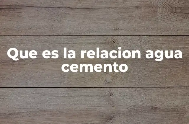 Que es la Relacion Agua Cemento