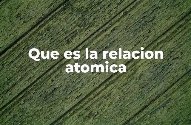 Que es la Relacion Atomica