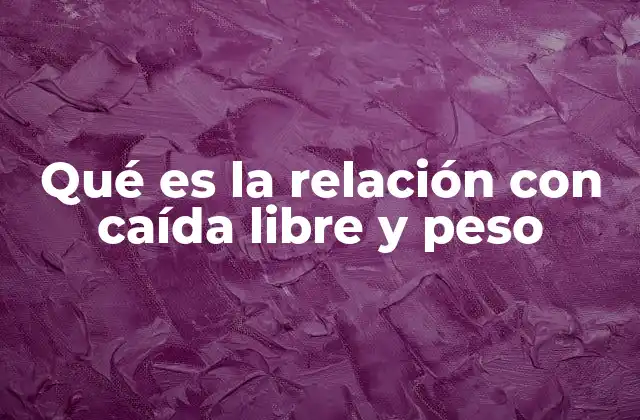 Qué es la Relación con Caída Libre y Peso