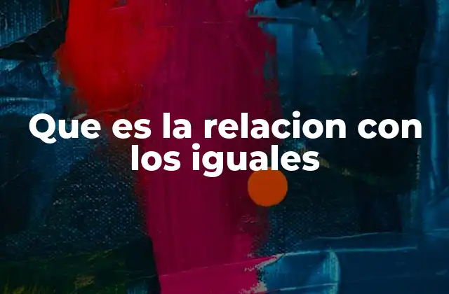 Que es la Relacion con los Iguales