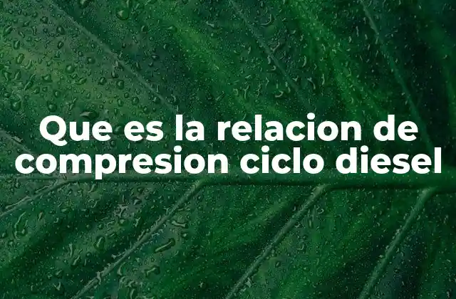 Que es la Relacion de Compresion Ciclo Diesel