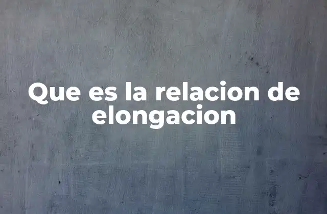 Que es la Relacion de Elongacion 2 Importancia de la relación de elongación en ingeniería