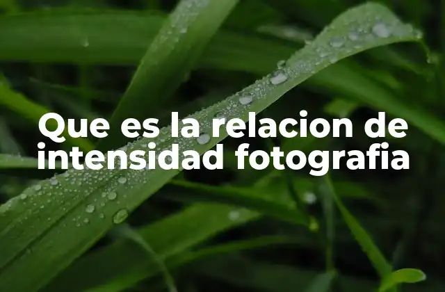 Que es la Relacion de Intensidad Fotografia