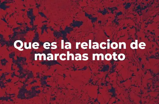Que es la Relacion de Marchas Moto