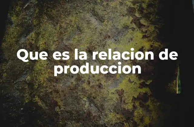 Que es la Relacion de Produccion