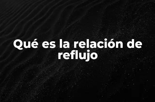 Qué es la Relación de Reflujo