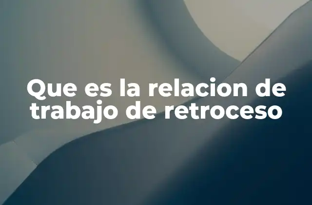 Factores que influyen en una relación laboral de retroceso