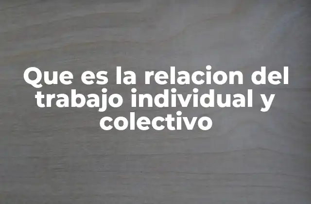 Que es la Relacion Del Trabajo Individual y Colectivo