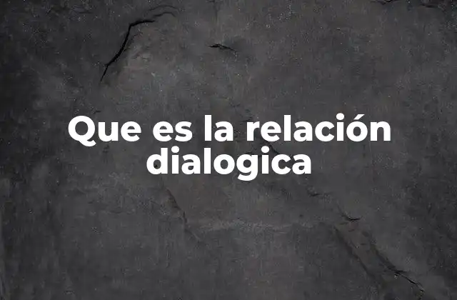 Que es la Relación Dialogica