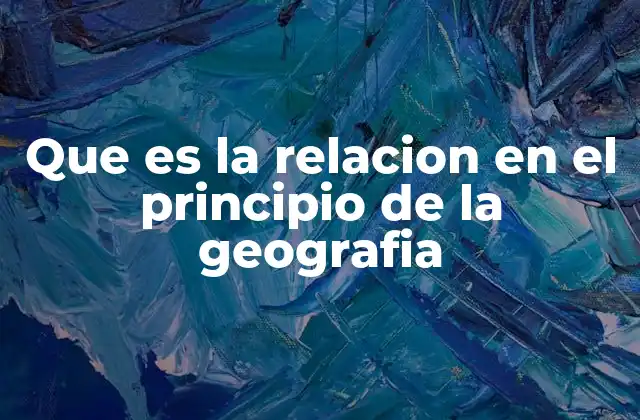 Que es la Relacion en el Principio de la Geografia