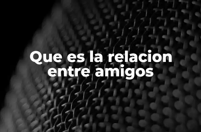 Que es la Relacion entre Amigos