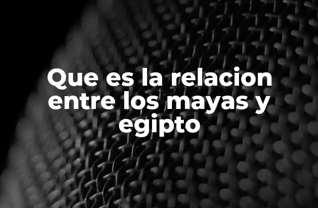 Que es la Relacion entre los Mayas y Egipto
