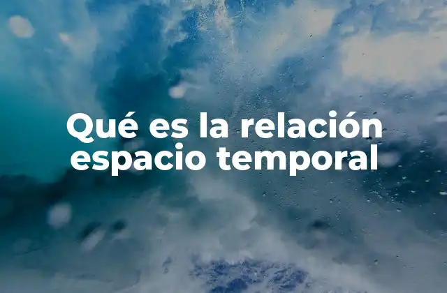 Qué es la Relación Espacio Temporal