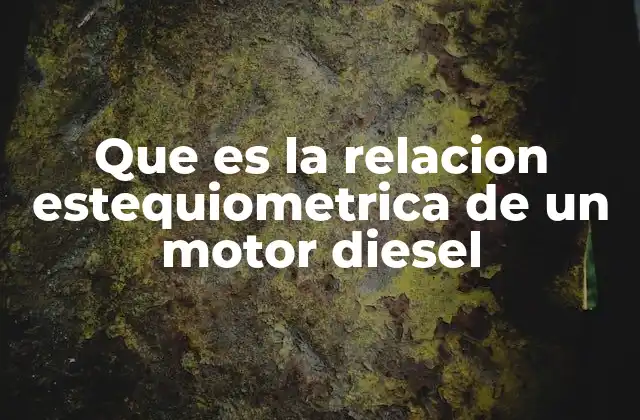 Que es la Relacion Estequiometrica de un Motor Diesel
