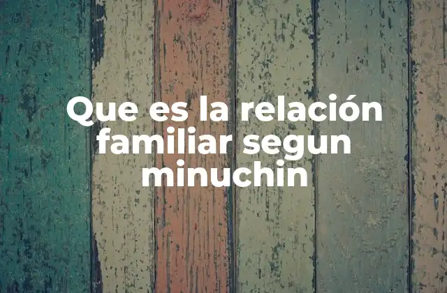 Que es la Relación Familiar Segun Minuchin