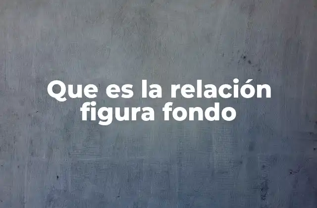 Que es la Relación Figura Fondo