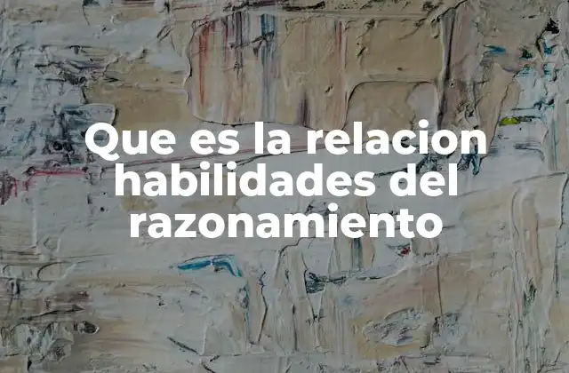 Que es la Relacion Habilidades Del Razonamiento