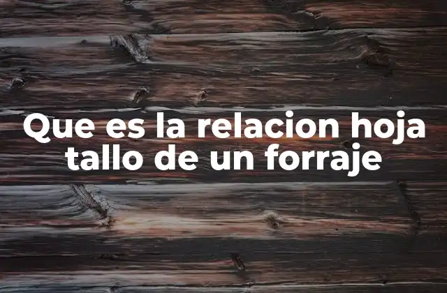 Que es la Relacion Hoja Tallo de un Forraje