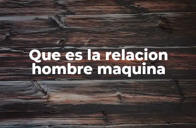 Que es la Relacion Hombre Maquina