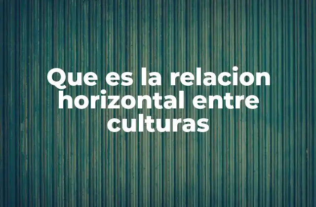Que es la Relacion Horizontal entre Culturas