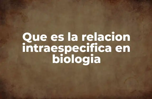 Que es la Relacion Intraespecifica en Biologia