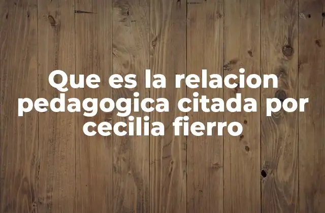 Que es la Relacion Pedagogica Citada por Cecilia Fierro