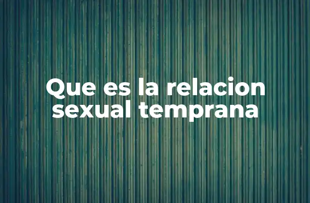 Que es la Relacion Sexual Temprana 2 Factores que contribuyen a la actividad sexual prematura