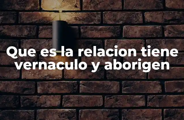 Que es la Relacion Tiene Vernaculo y Aborigen