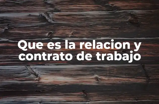Que es la Relacion y Contrato de Trabajo