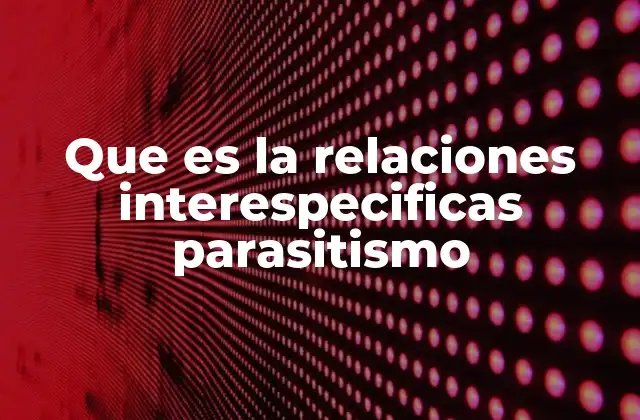 Que es la Relaciones Interespecificas Parasitismo