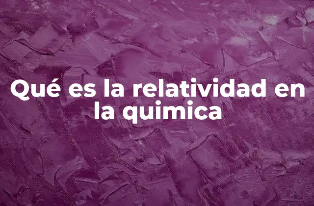 Qué es la Relatividad en la Quimica