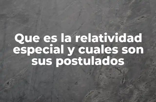 Que es la Relatividad Especial y Cuales Son Sus Postulados