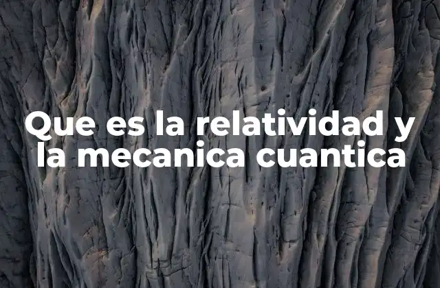 Los fundamentos de dos teorías que definen la física