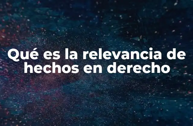 Qué es la Relevancia de Hechos en Derecho