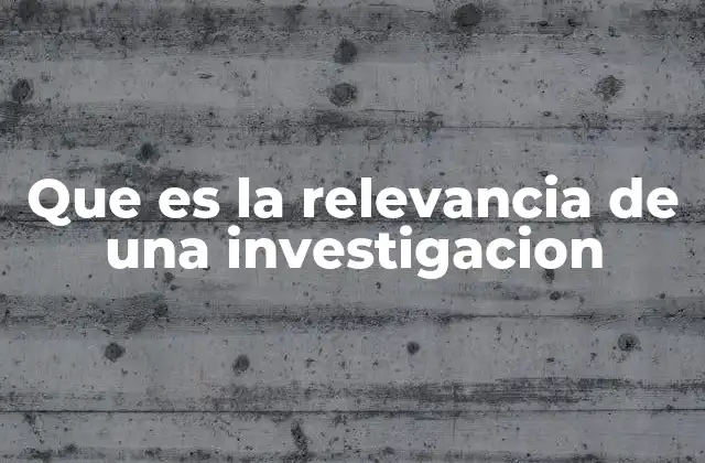 Que es la Relevancia de una Investigacion