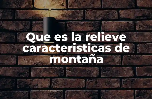 Que es la Relieve Caracteristicas de Montaña 2 El relieve montañoso y su influencia en el clima