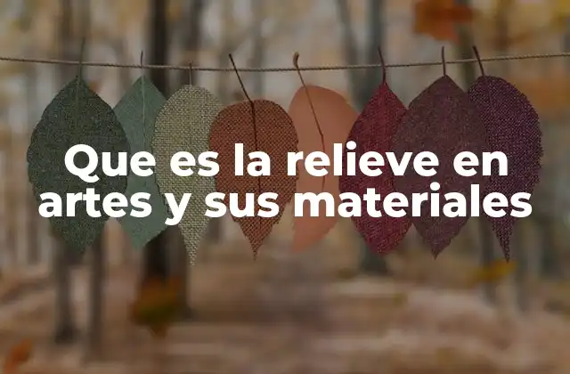 Que es la Relieve en Artes y Sus Materiales